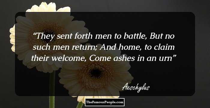 They sent forth men to battle, But no such men return; And home, to claim their welcome, Come ashes in an urn