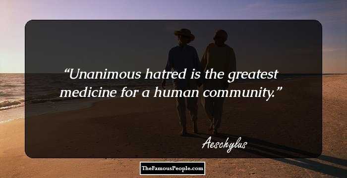 Unanimous hatred is the greatest medicine for a human community.