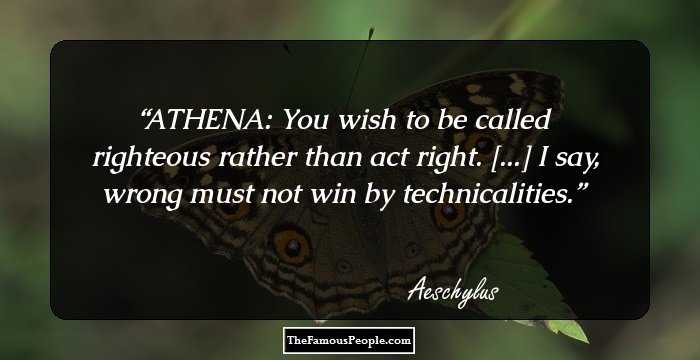 ATHENA: You wish to be called righteous rather than act right. [...] I say, wrong must not win by technicalities.
