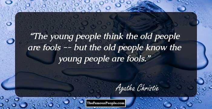 The young people think the old people are fools -- but the old people know the young people are fools.