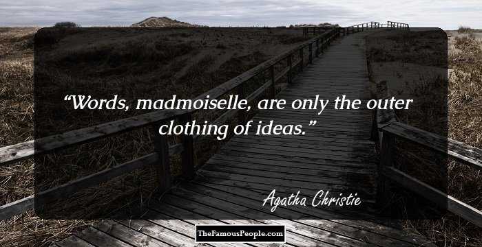 Words, madmoiselle, are only the outer clothing of ideas.