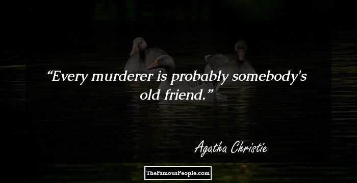 Every murderer is probably somebody's old friend.