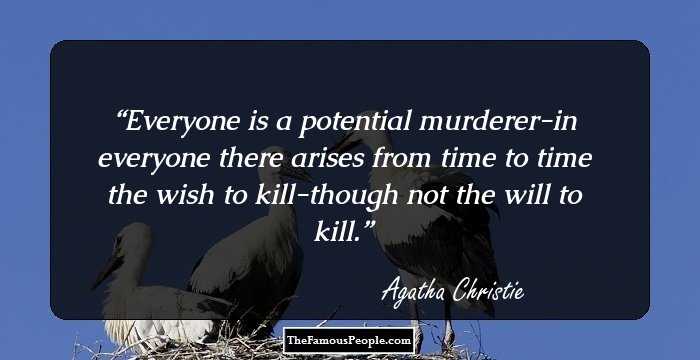 Everyone is a potential murderer-in everyone there arises from time to time the wish to kill-though not the will to kill.