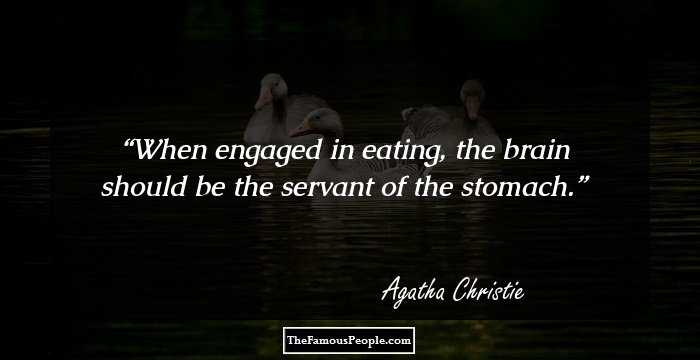 When engaged in eating, the brain should be the servant of the stomach.