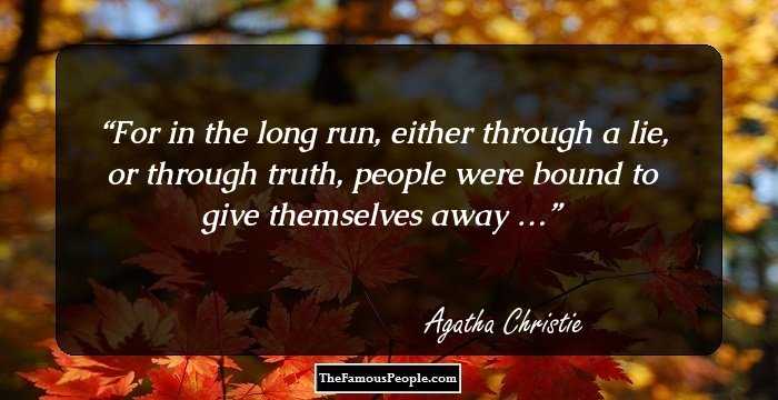 For in the long run, either through a lie, or through truth, people were bound to give themselves away …