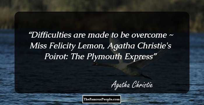 Difficulties are made to be overcome ~ Miss Felicity Lemon, Agatha Christie's Poirot: The Plymouth Express
