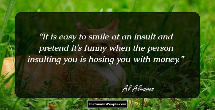 It is easy to smile at an insult and pretend it's funny when the person insulting you is hosing you with money.