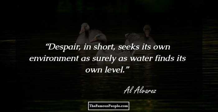 Despair, in short, seeks its own environment as surely as water finds its own level.