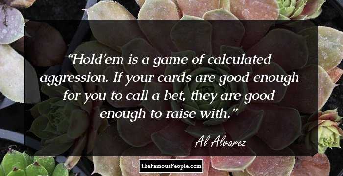 Hold'em is a game of calculated aggression. If your cards are good enough for you to call a bet, they are good enough to raise with.