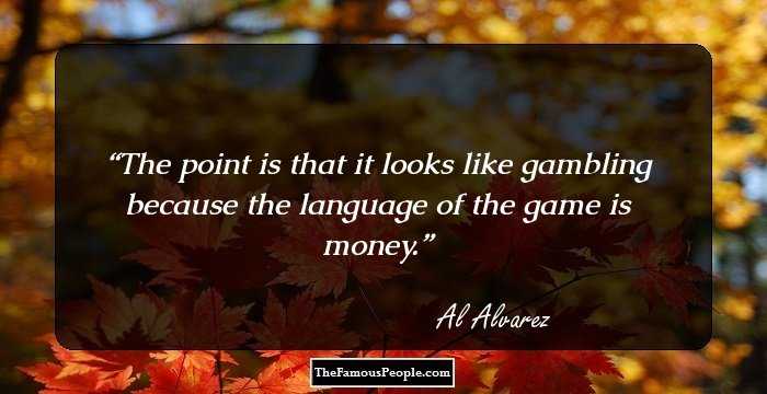 The point is that it looks like gambling because the language of the game is money.