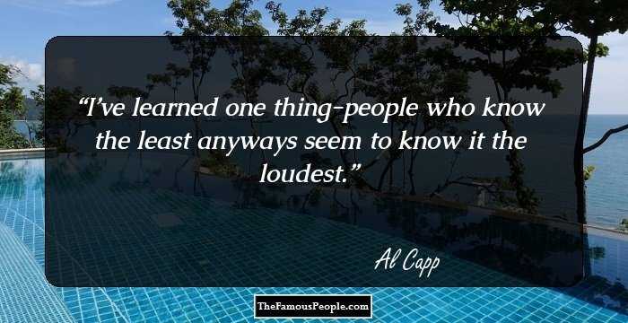 I’ve learned one thing-people who know the least anyways seem to know it the loudest.