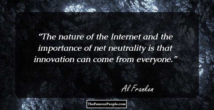 The nature of the Internet and the importance of net neutrality is that innovation can come from everyone.