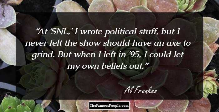 At 'SNL,' I wrote political stuff, but I never felt the show should have an axe to grind. But when I left in '95, I could let my own beliefs out.
