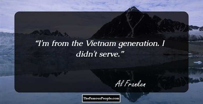 I'm from the Vietnam generation. I didn't serve.