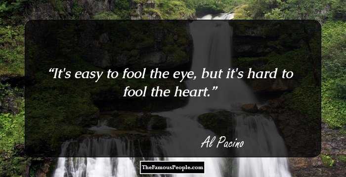 It's easy to fool the eye, but it's hard to fool the heart.