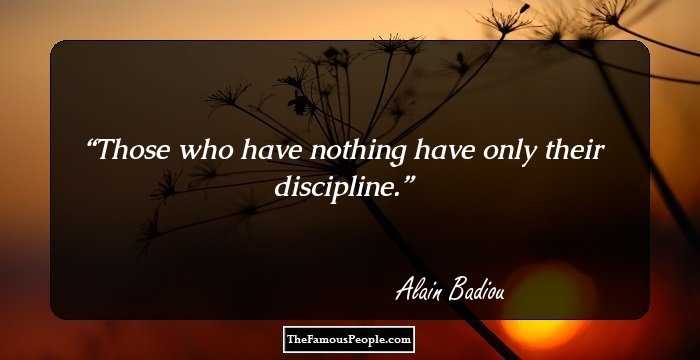 Those who have nothing have only their discipline.
