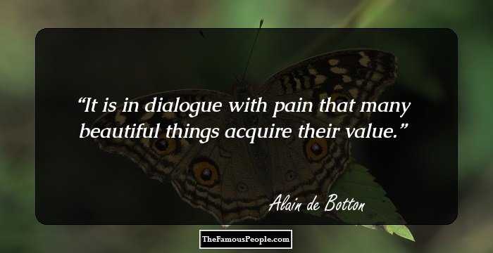 It is in dialogue with pain that many beautiful things acquire their value.