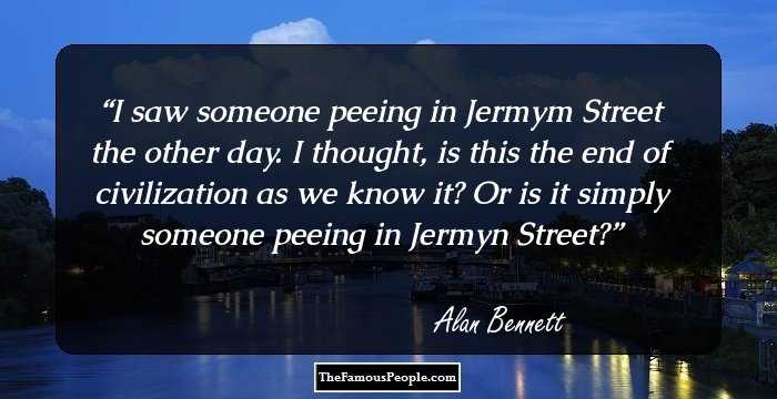 I saw someone peeing in Jermym Street the other day. I thought, is this the end of civilization as we know it? Or is it simply someone peeing in Jermyn Street?