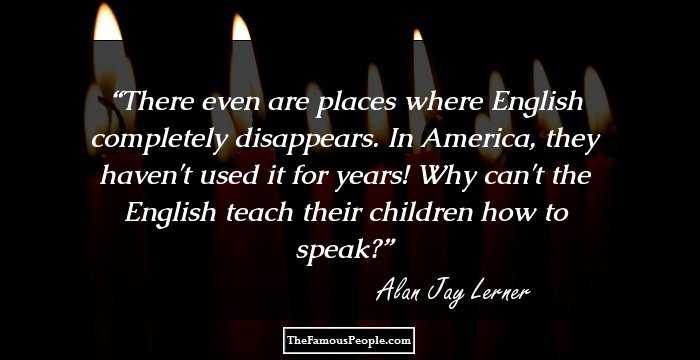 There even are places where English completely disappears. In America, they haven't used it for years! Why can't the English teach their children how to speak?