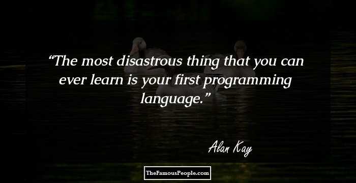 The most disastrous thing that you can ever learn is your first programming language.
