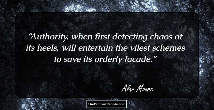 Authority, when first detecting chaos at its heels, will entertain the vilest schemes to save its orderly facade.
