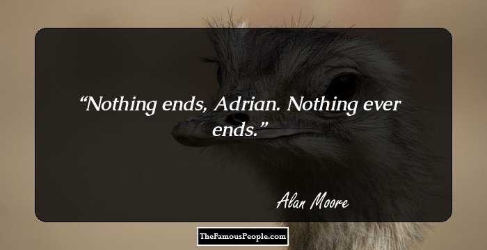Nothing ends, Adrian. Nothing ever ends.