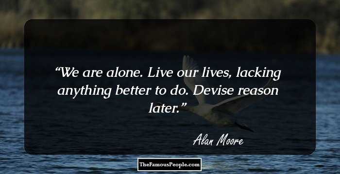 We are alone. Live our lives, lacking anything better to do. Devise reason later.