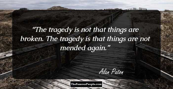 The tragedy is not that things are broken. The tragedy is that things are not mended again.