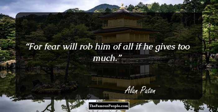 For fear will rob him of all if he gives too much.