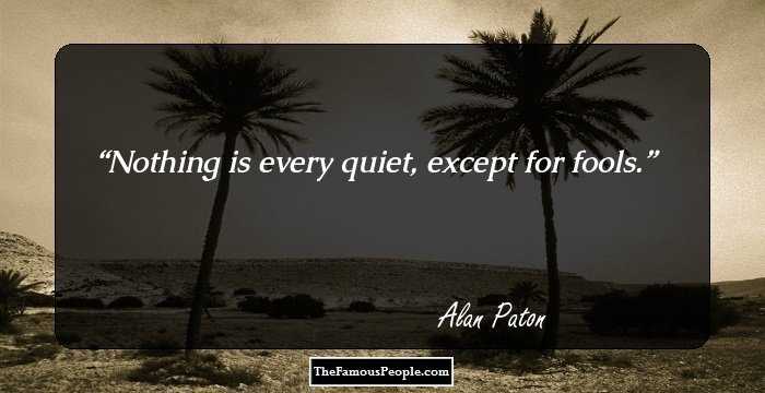 Nothing is every quiet, except for fools.