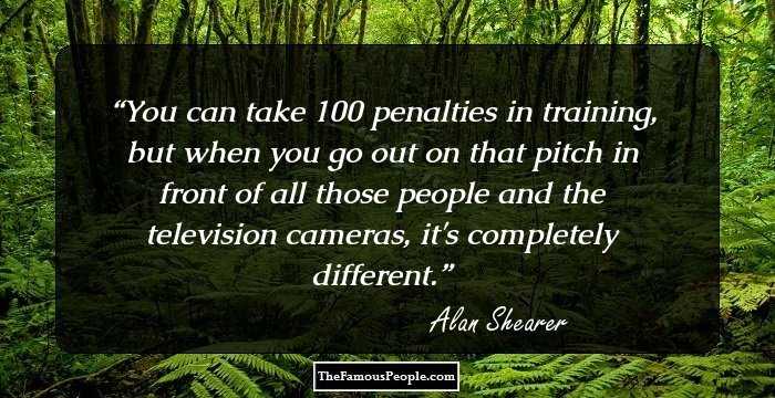 You can take 100 penalties in training, but when you go out on that pitch in front of all those people and the television cameras, it's completely different.