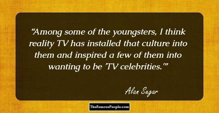 Among some of the youngsters, I think reality TV has installed that culture into them and inspired a few of them into wanting to be 'TV celebrities.'