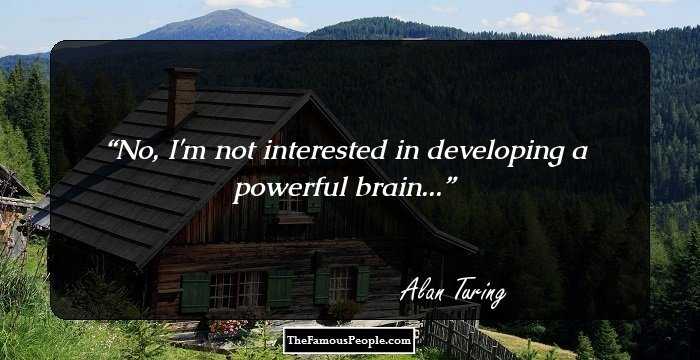 No, I'm not interested in developing a powerful brain...