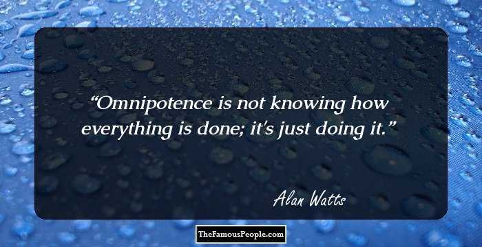 Omnipotence is not knowing how everything is done; it's just doing it.