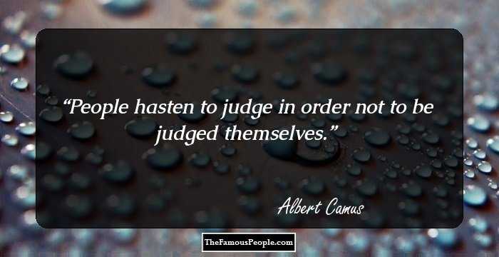 People hasten to judge in order not to be judged themselves.