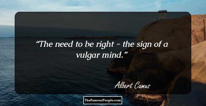 The need to be right - the sign of a vulgar mind.