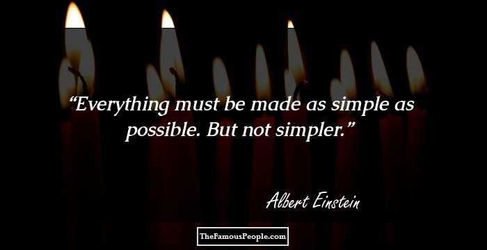Everything must be made as simple as possible. But not simpler.