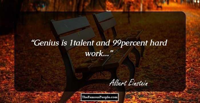 Genius is 1% talent and 99% percent hard work...