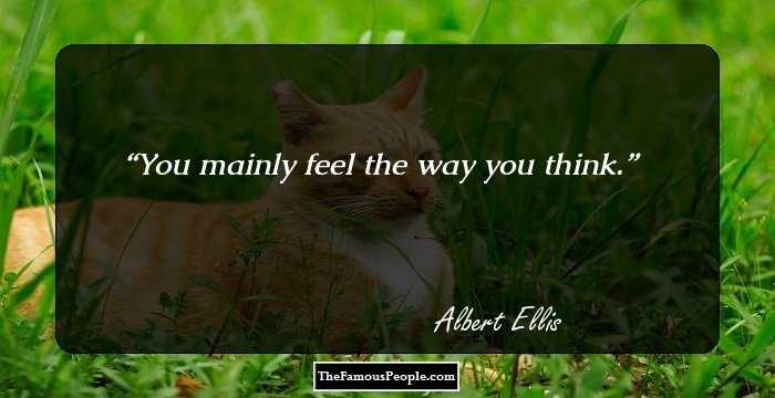 You mainly feel the way you think.