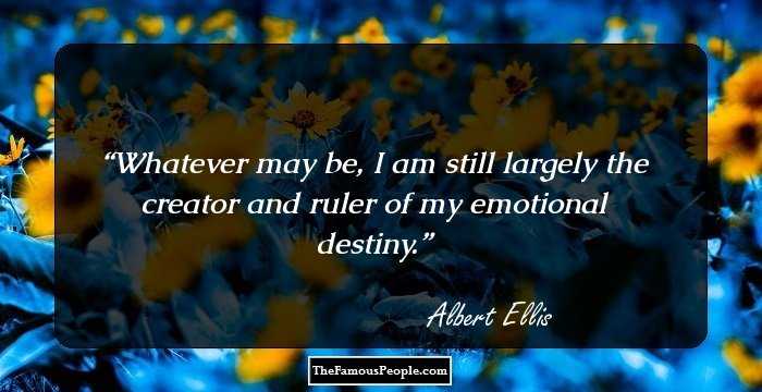 Whatever may be, I am still largely the creator and ruler of my emotional destiny.