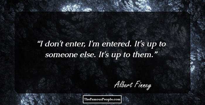 I don't enter, I'm entered. It's up to someone else. It's up to them.