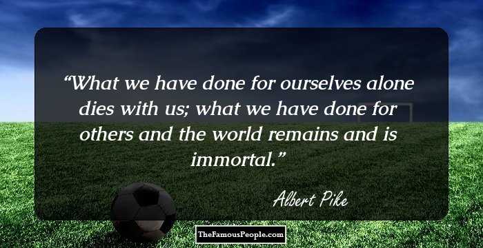 57 Albert Pike Quotes On Death, Truth, Creation, War And Faith