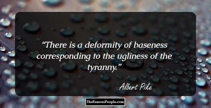 There is a deformity of baseness corresponding to the ugliness of the tyranny.