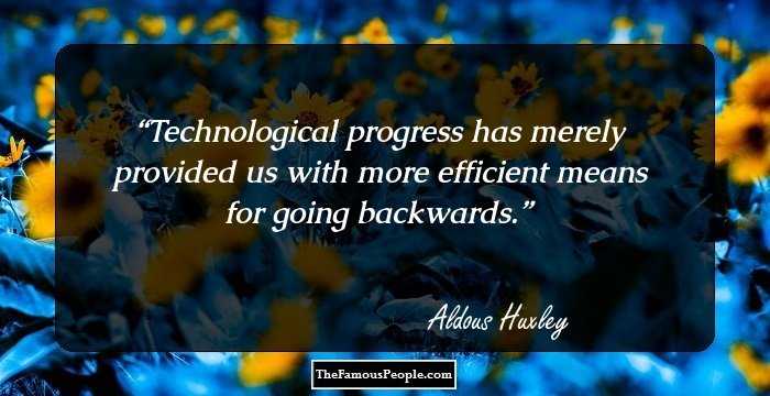 Technological progress has merely provided us with more efficient means for going backwards.