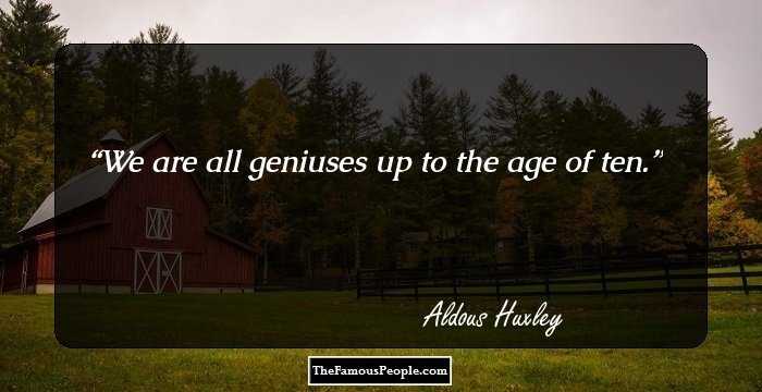 We are all geniuses up to the age of ten.