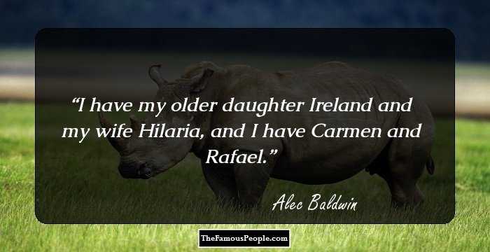 I have my older daughter Ireland and my wife Hilaria, and I have Carmen and Rafael.