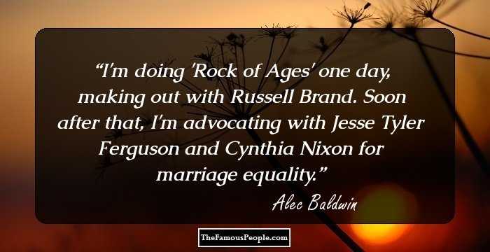 I'm doing 'Rock of Ages' one day, making out with Russell Brand. Soon after that, I'm advocating with Jesse Tyler Ferguson and Cynthia Nixon for marriage equality.