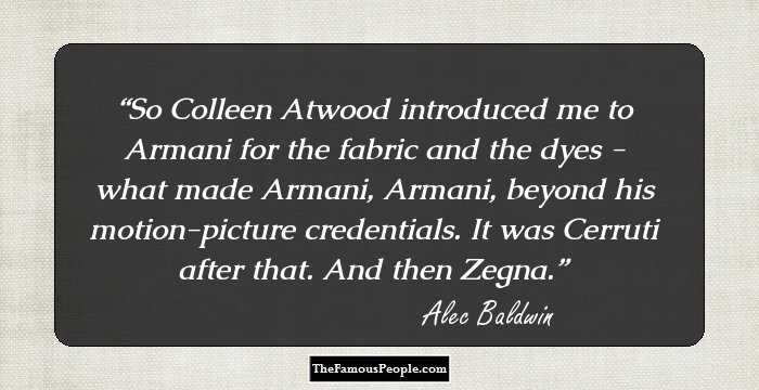 So Colleen Atwood introduced me to Armani for the fabric and the dyes - what made Armani, Armani, beyond his motion-picture credentials. It was Cerruti after that. And then Zegna.