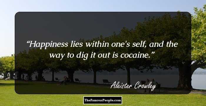 Happiness lies within one's self, and the way to dig it out is cocaine.