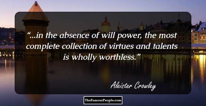 ...in the absence of will power, the most complete collection of virtues and talents is wholly worthless.